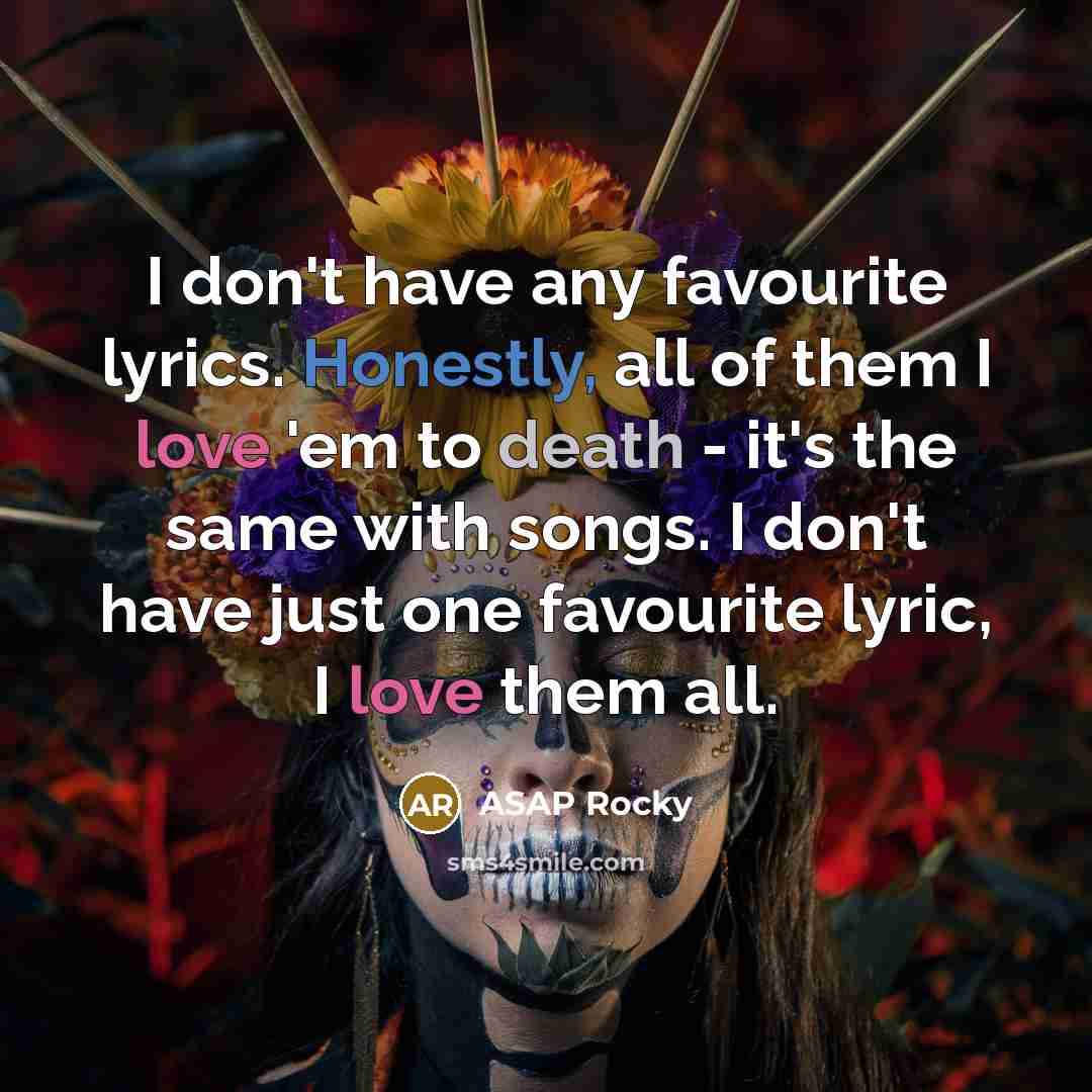 “I don't have any favourite lyrics. Honestly, all of them…” quote by ASAP Rocky