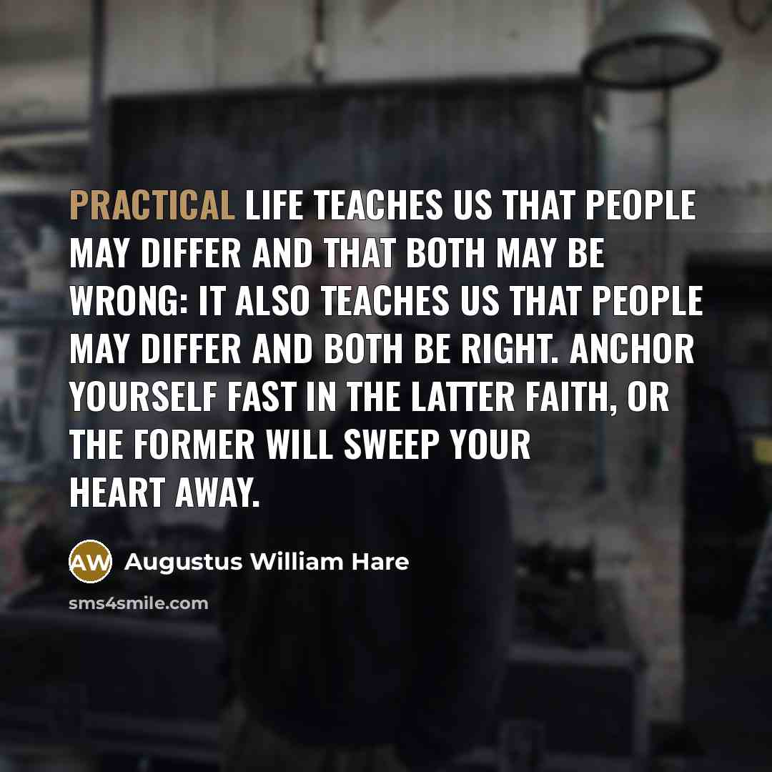 “Practical life teaches us that people may differ and that…” quote by Augustus William Hare