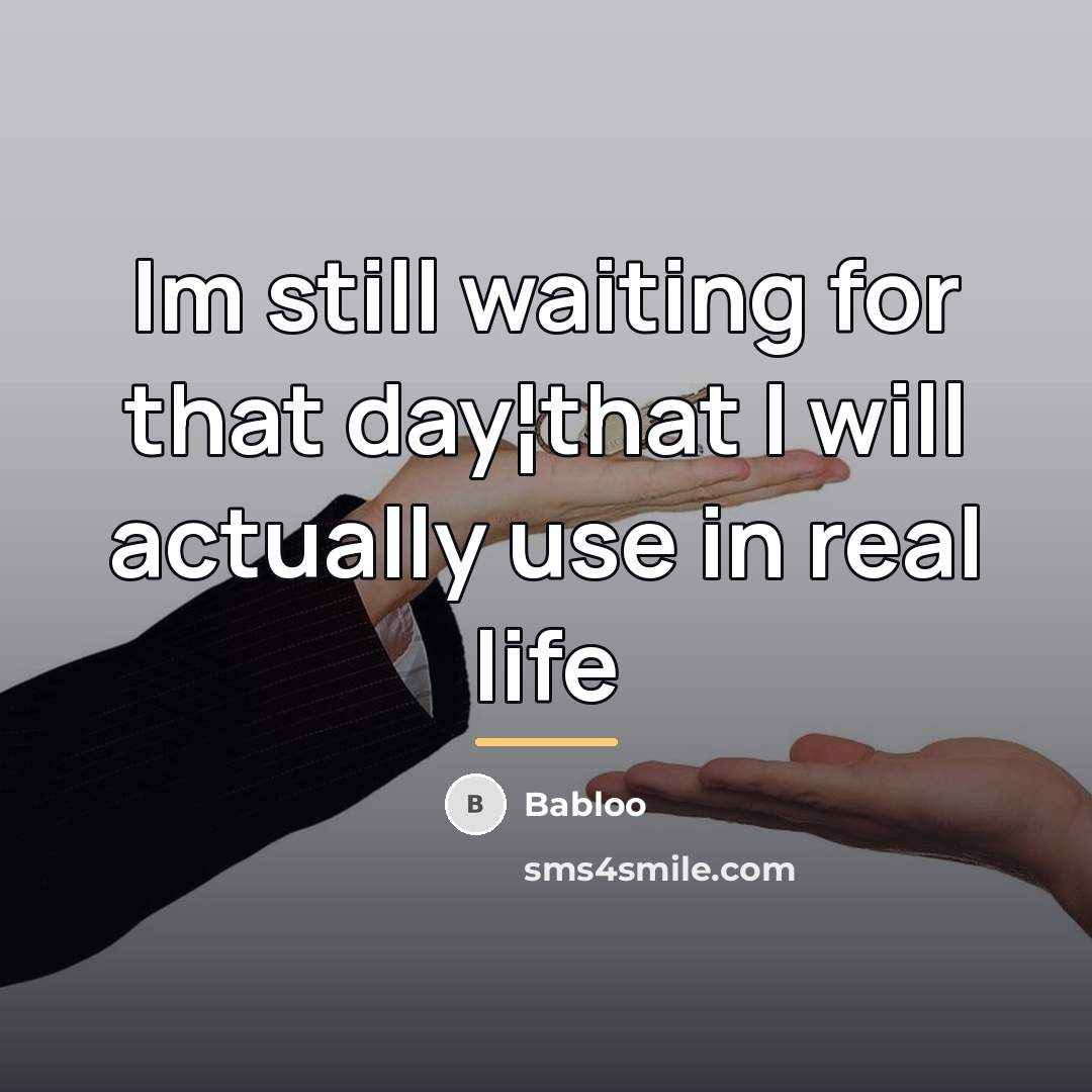 “Im still waiting for that day¦that I will actually use…” quote by Babloo