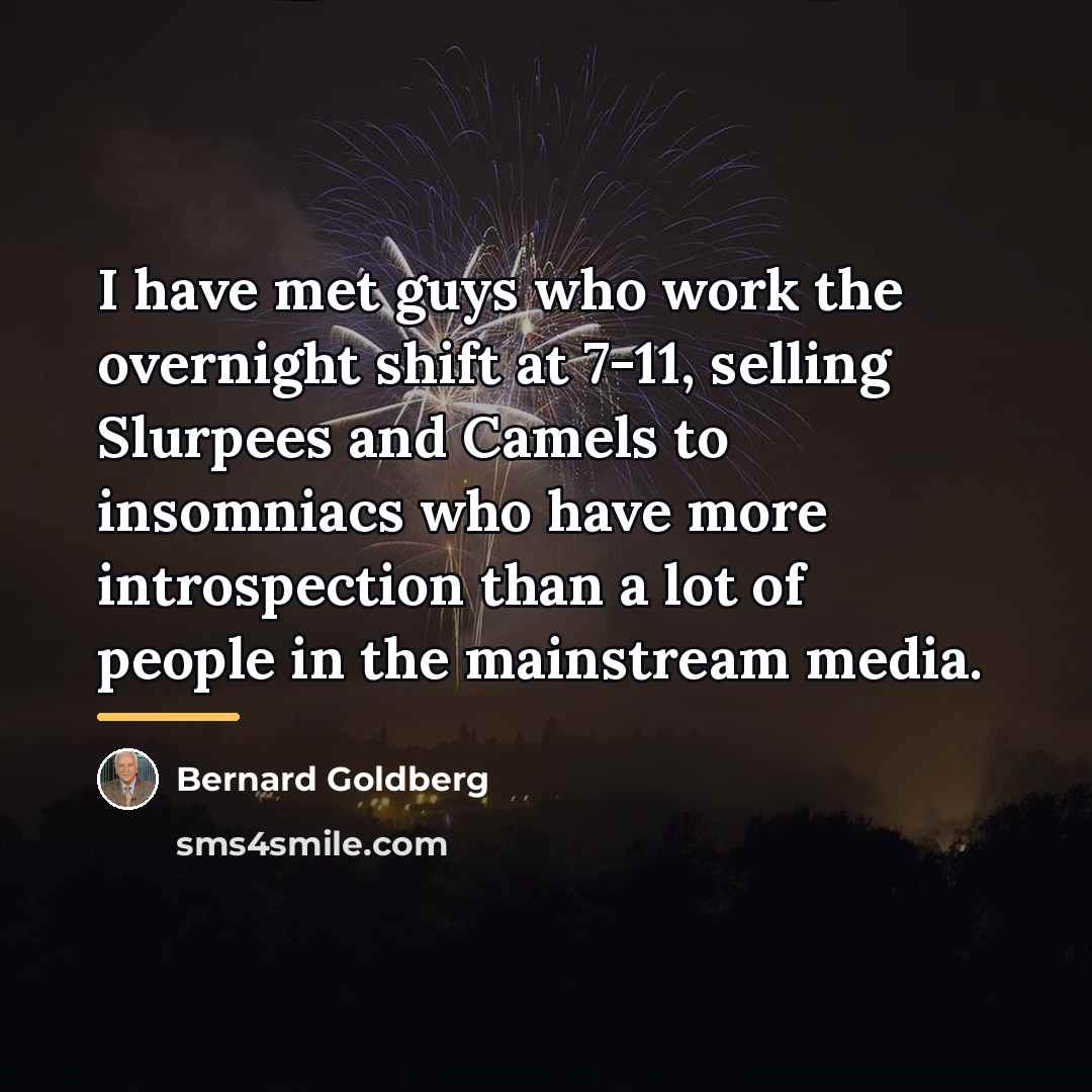 “I have met guys who work the overnight shift at…” quote by Bernard Goldberg