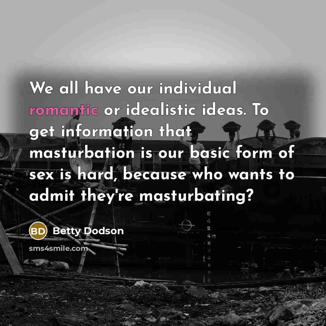 “We all have our individual romantic or idealistic ideas. To…” quote by Betty Dodson