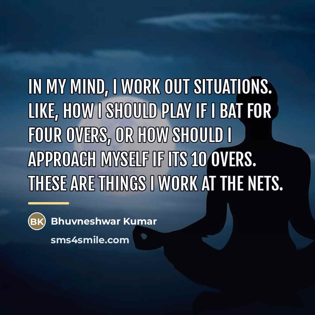 “In my mind, I work out situations. Like, how I…” quote by Bhuvneshwar Kumar