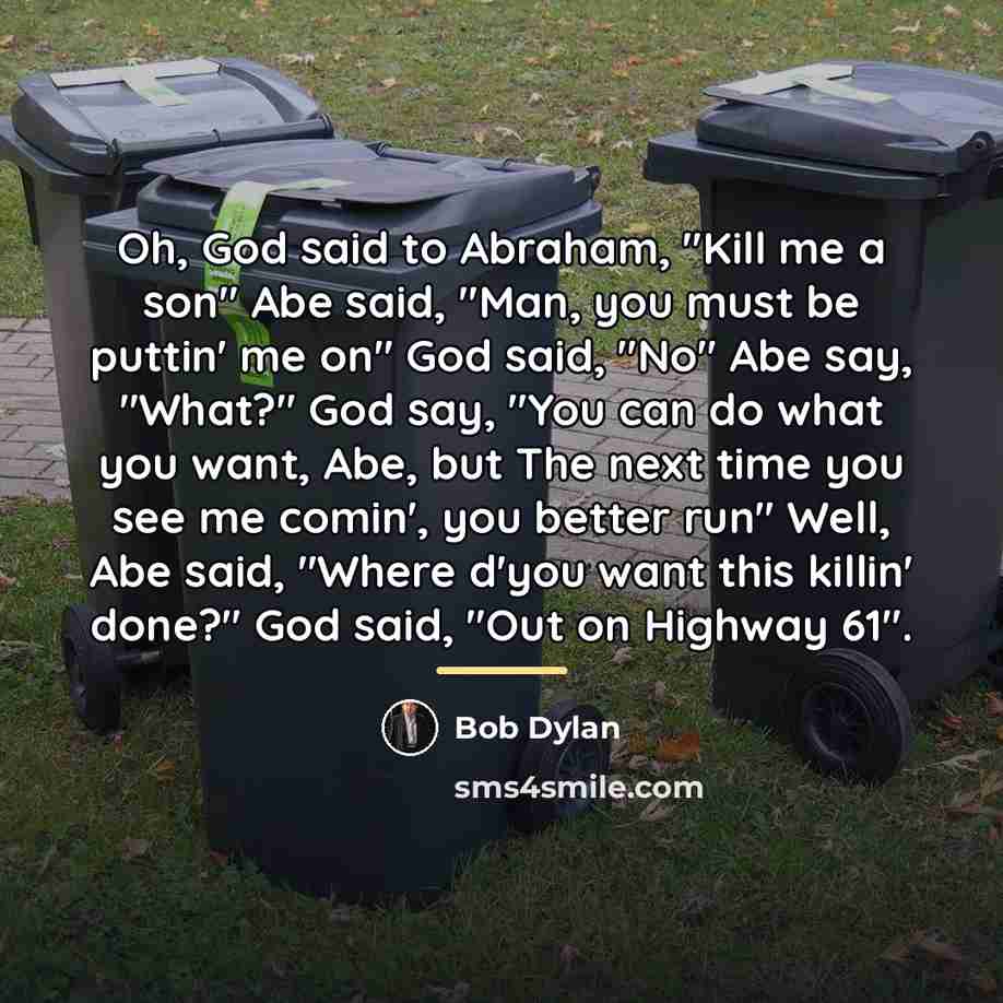“Oh, God said to Abraham, "Kill me a son" Abe…” quote by Bob Dylan