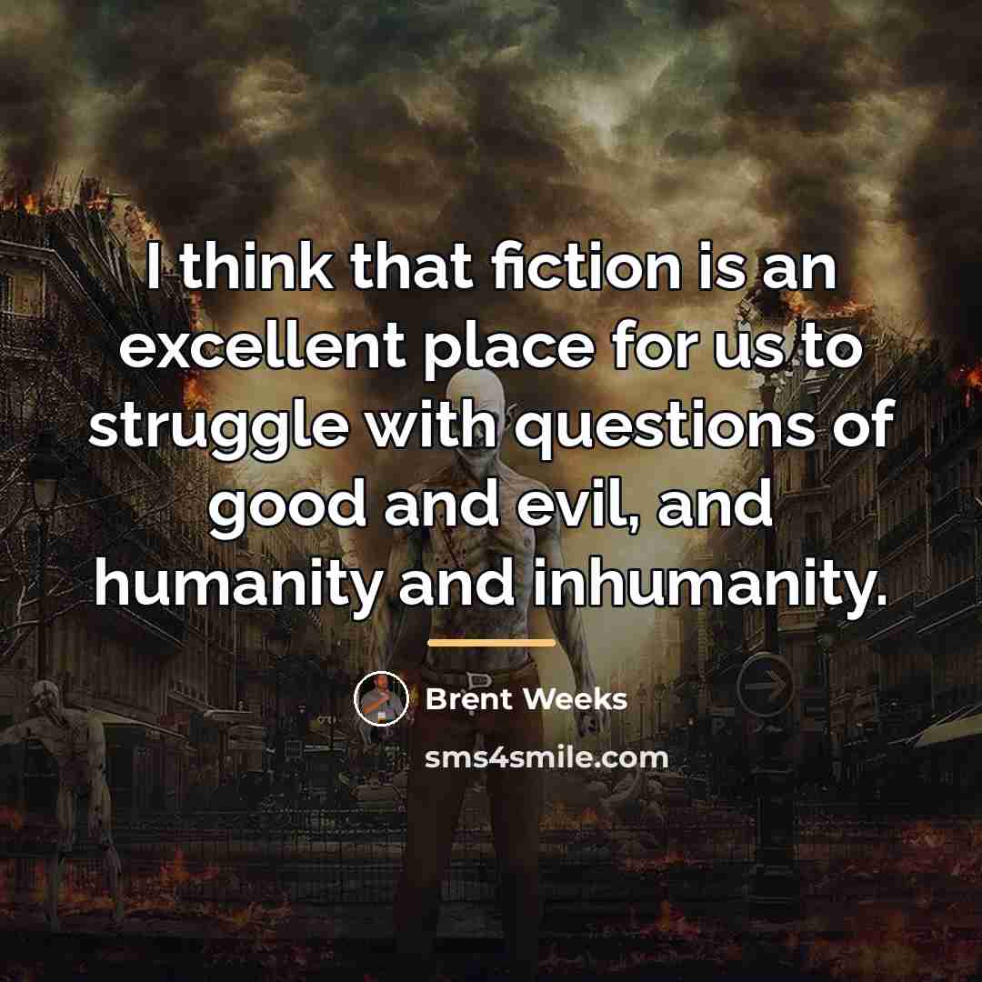 “I think that fiction is an excellent place for us…” quote by Brent Weeks