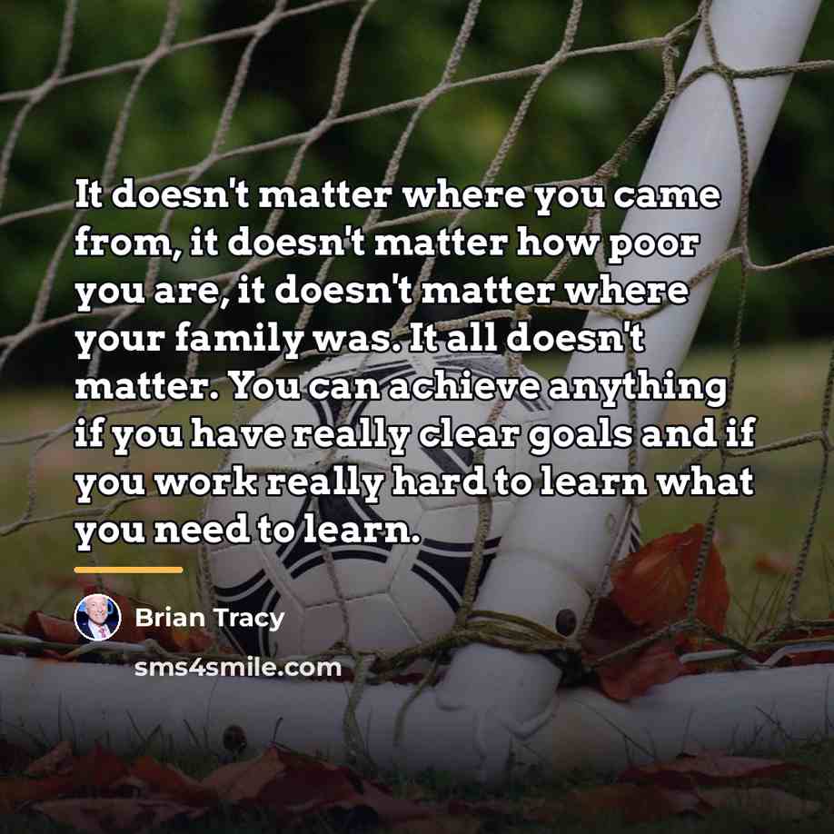 “It doesn't matter where you came from, it doesn't matter…” quote by Brian Tracy