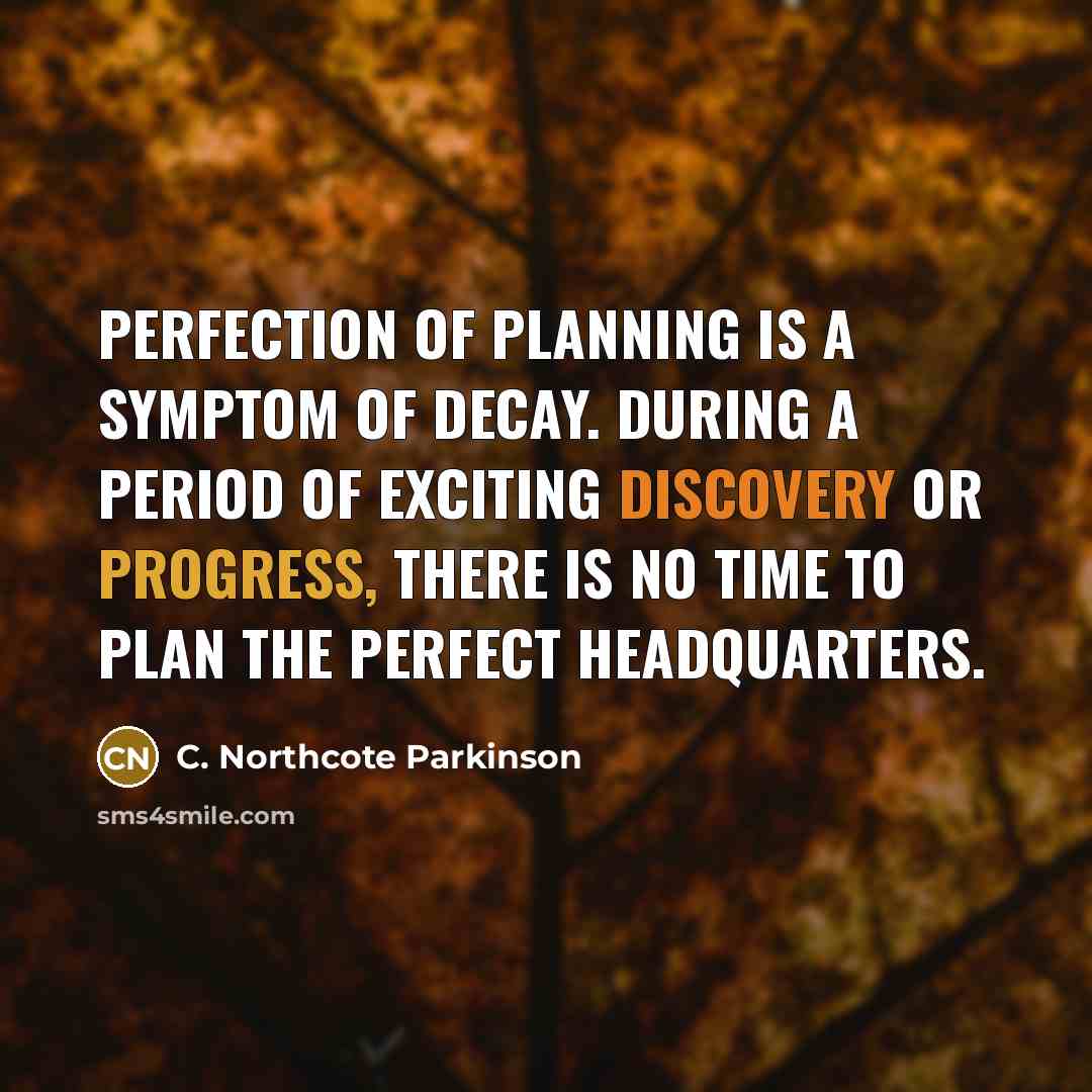 “Perfection of planning is a symptom of decay. During a…” quote by C. Northcote Parkinson