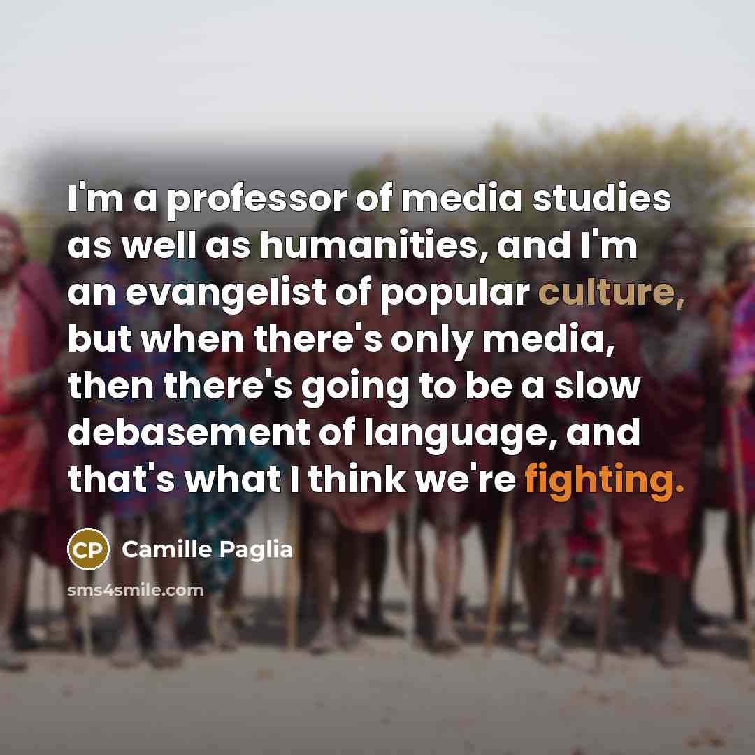“I'm a professor of media studies as well as humanities,…” quote by Camille Paglia