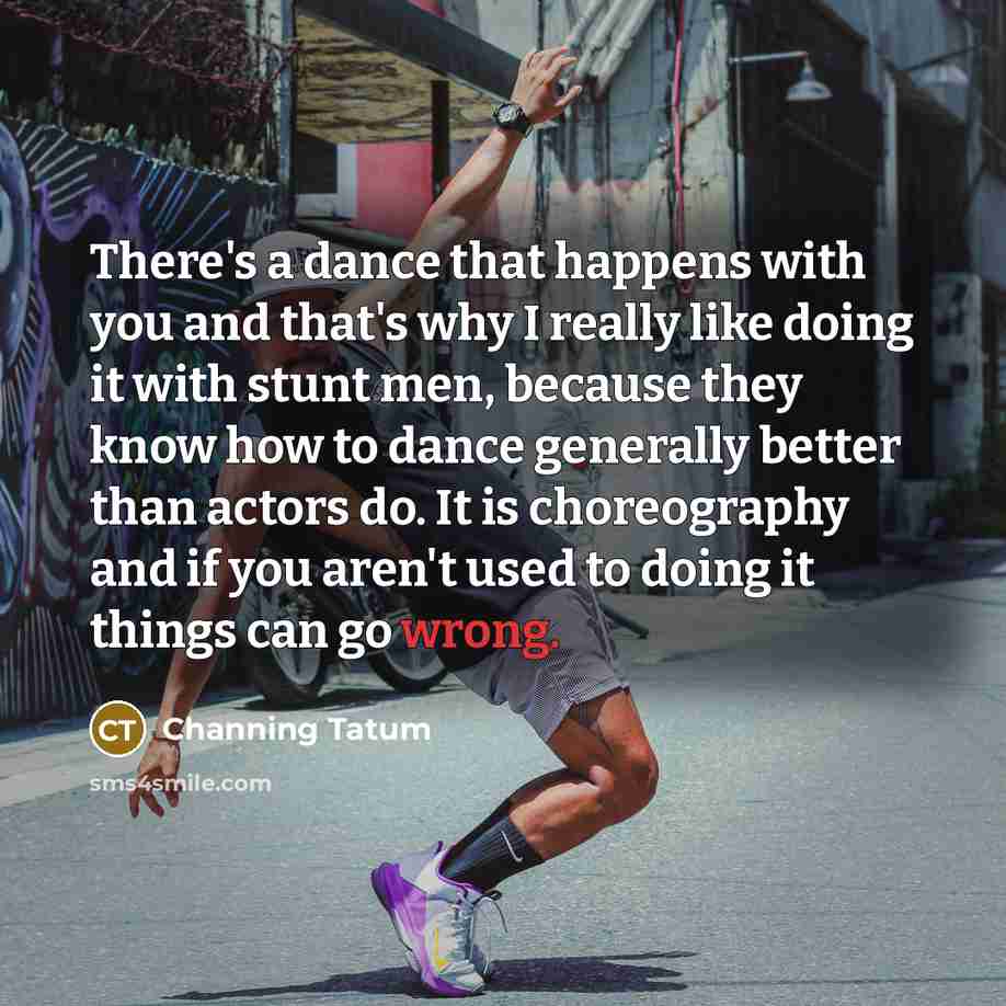 “There's a dance that happens with you and that's why…” quote by Channing Tatum