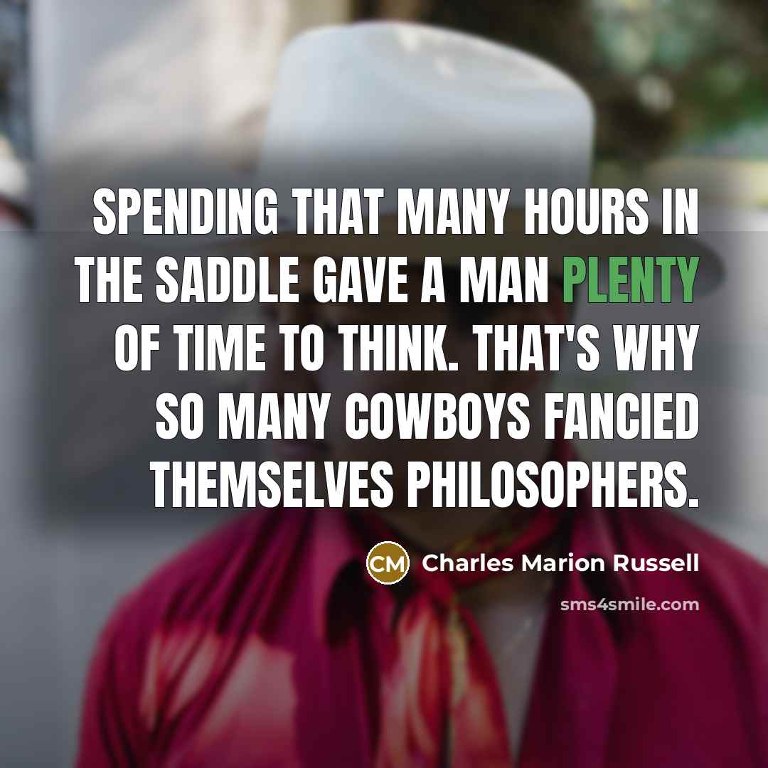 “Spending that many hours in the saddle gave a man…” quote by Charles Marion Russell