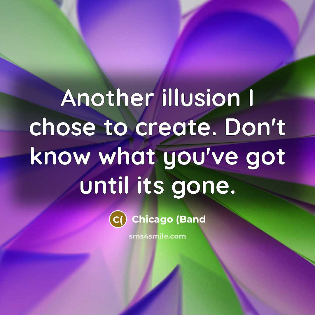 “Another illusion I chose to create. Don't know what you've…” quote by Chicago (Band