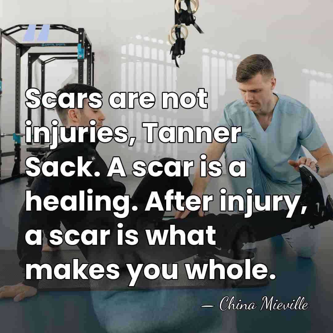 Scars are not injuries, Tanner Sack. A scar is a healing. After&hellip; - China Mieville