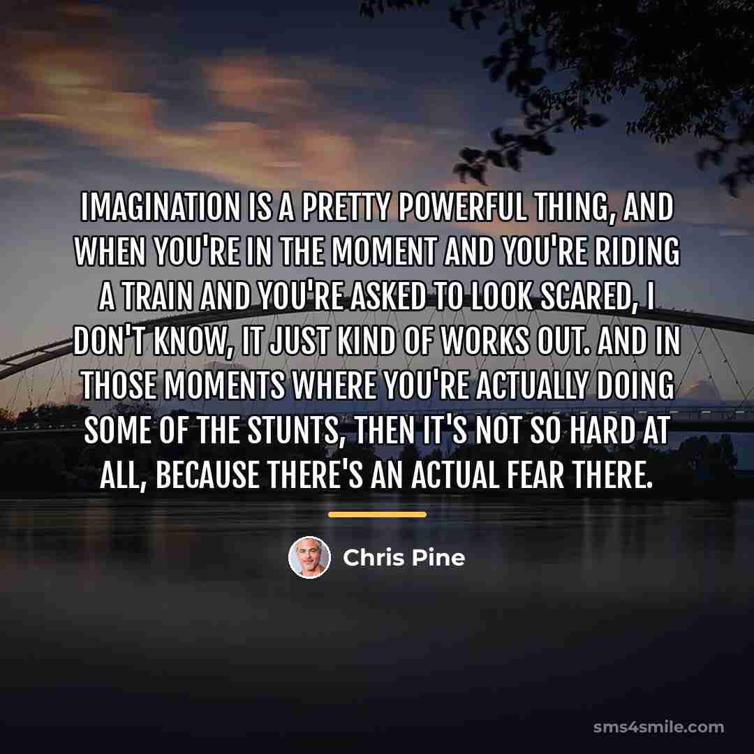“Imagination is a pretty powerful thing, and when you're in…” quote by Chris Pine