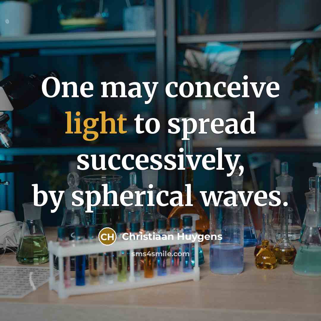 “One may conceive light to spread successively, by spherical waves.…” quote by Christiaan Huygens