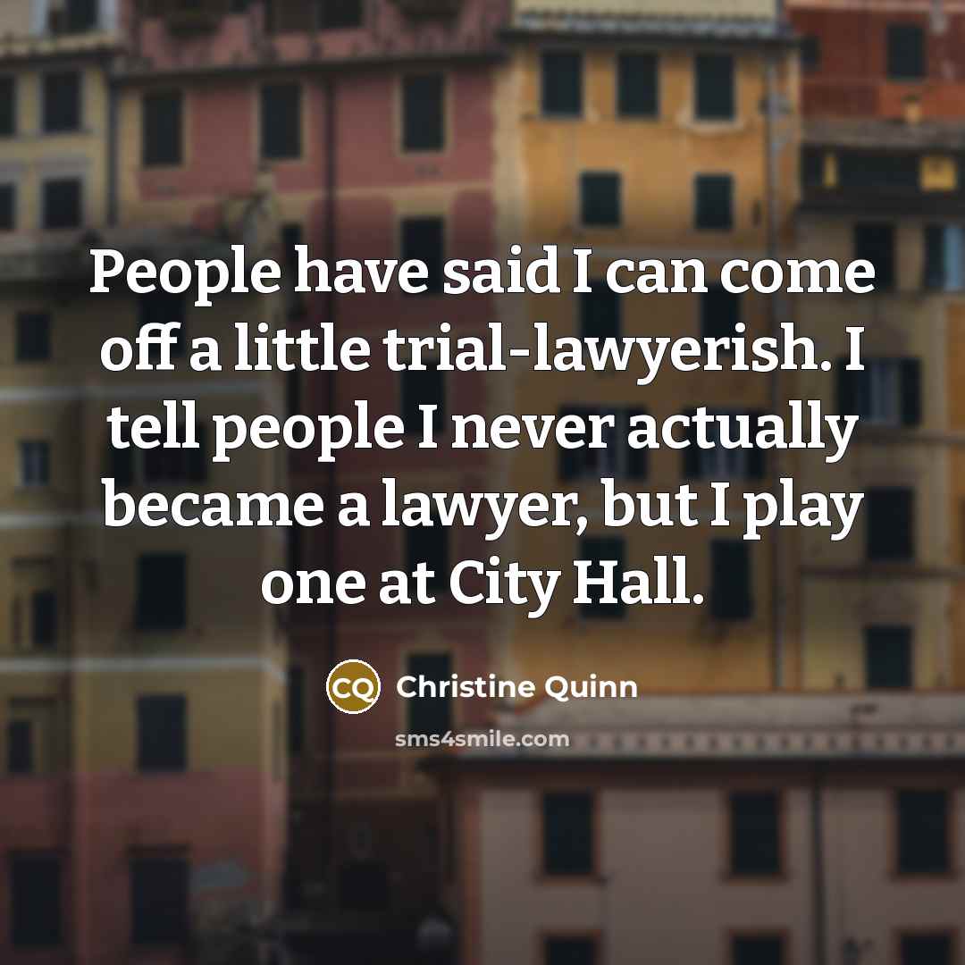 “People have said I can come off a little trial-lawyerish.…” quote by Christine Quinn