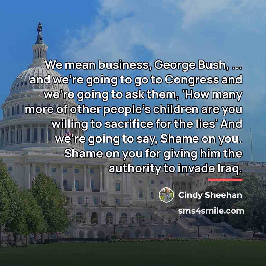 “We mean business, George Bush, ... and we're going to…” quote by Cindy Sheehan