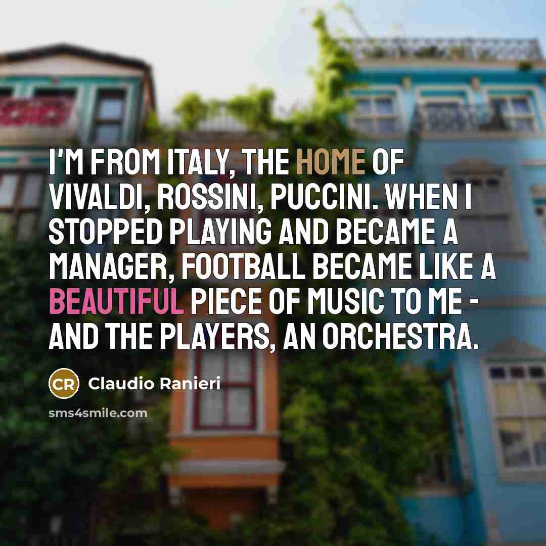 “I'm from Italy, the home of Vivaldi, Rossini, Puccini. When…” quote by Claudio Ranieri