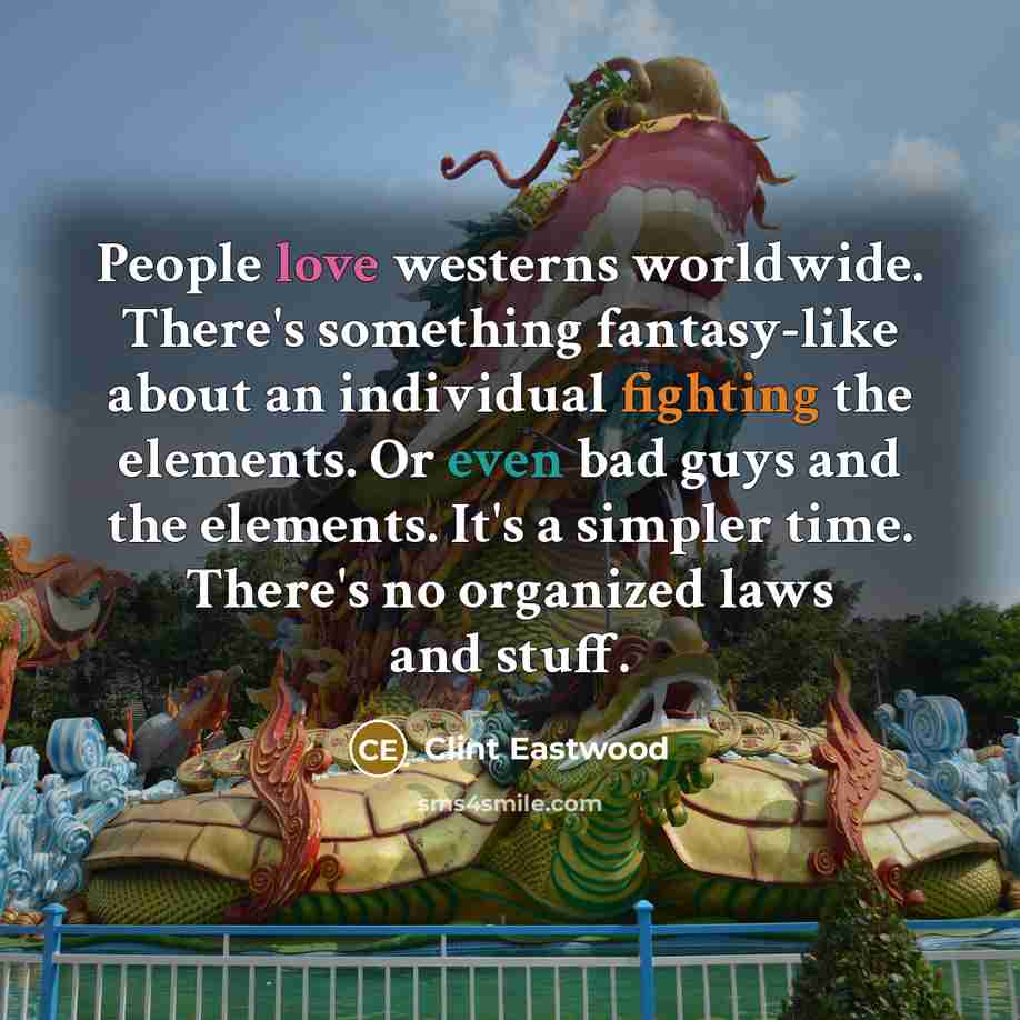 “People love westerns worldwide. There's something fantasy-like about an individual…” quote by Clint Eastwood