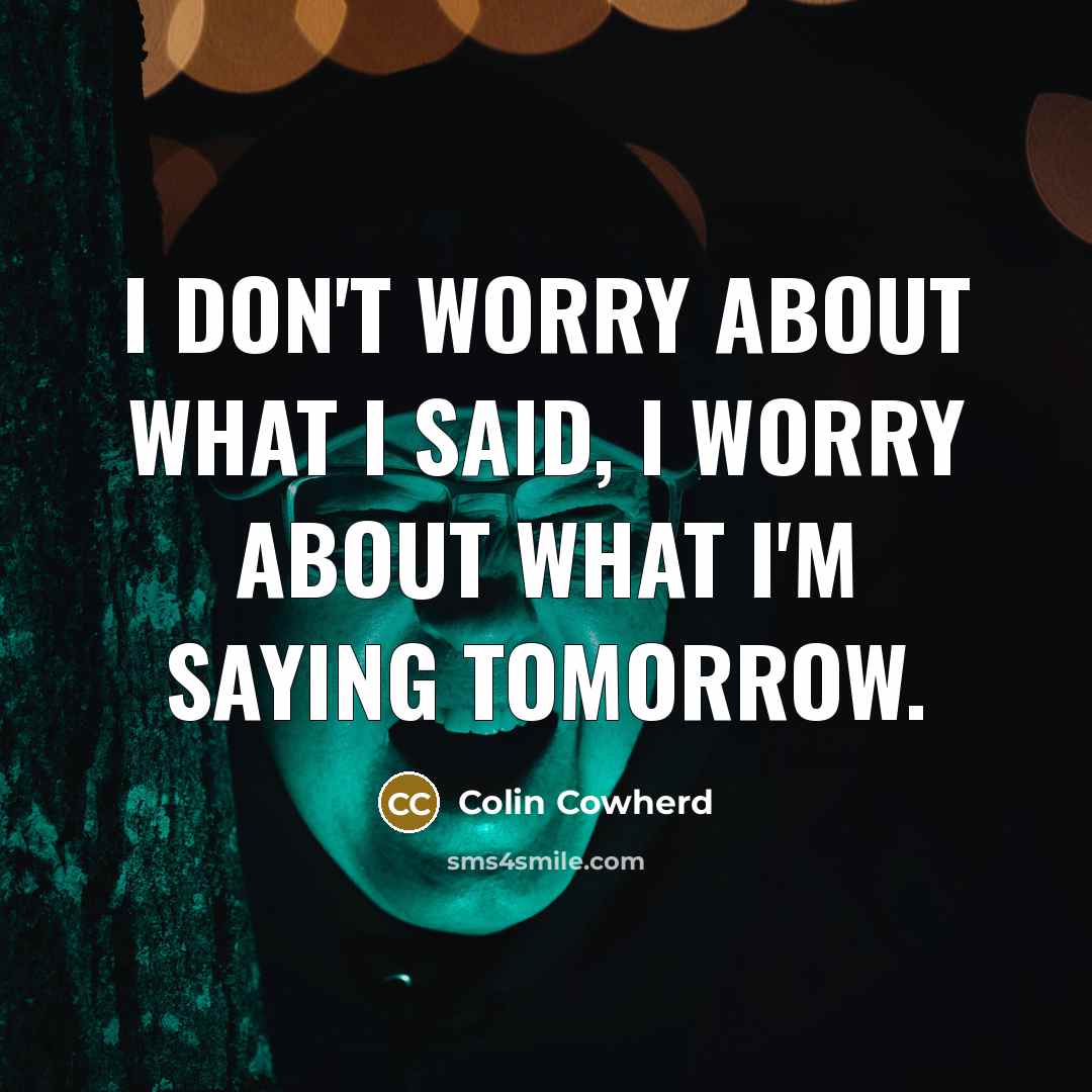“I don't worry about what I said, I worry about…” quote by Colin Cowherd