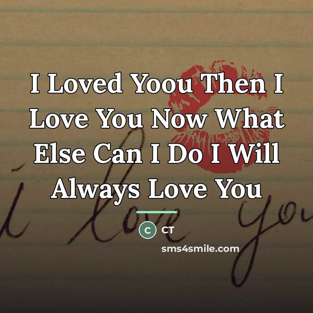 “I Loved Yoou Then I Love You Now What Else…” quote by Ct