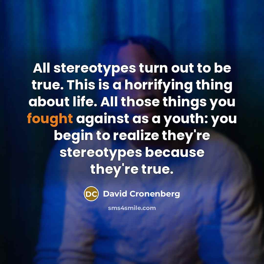 “All stereotypes turn out to be true. This is a…” quote by David Cronenberg
