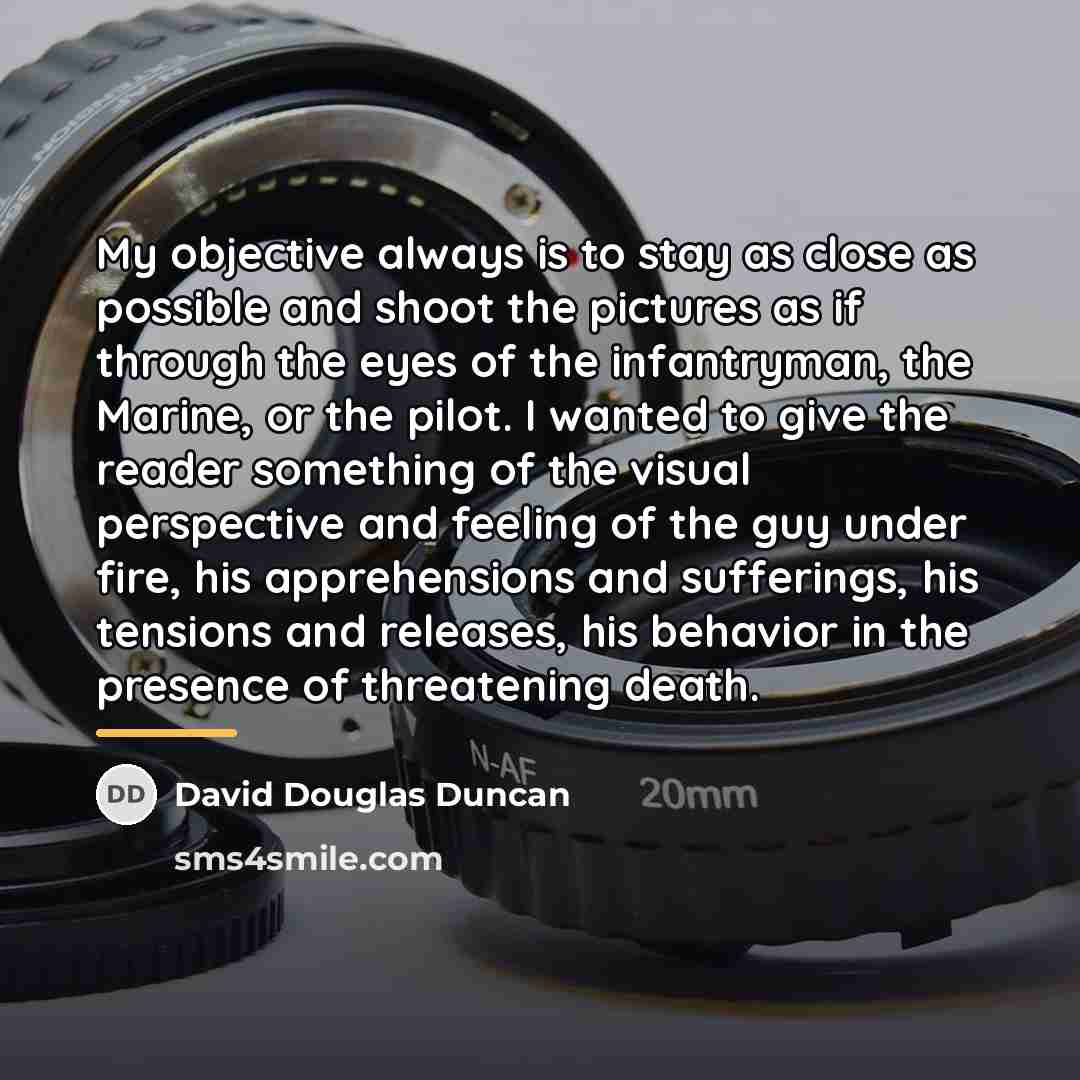 “My objective always is to stay as close as possible…” quote by David Douglas Duncan