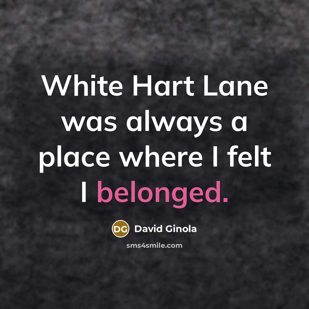 “White Hart Lane was always a place where I felt I belonged.” quote by David Ginola