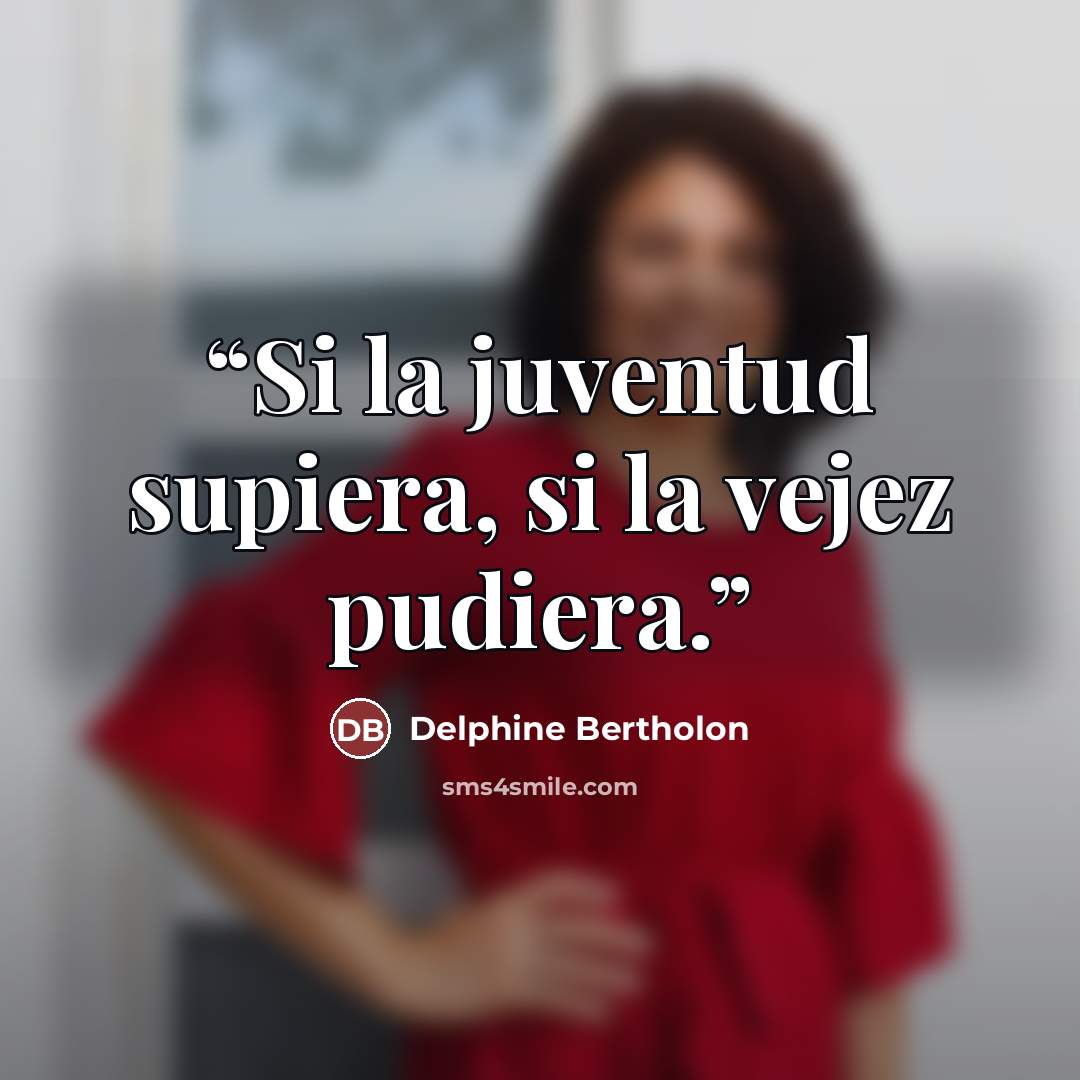 “Si la juventud supiera, si la vejez pudiera.” quote by Delphine Bertholon