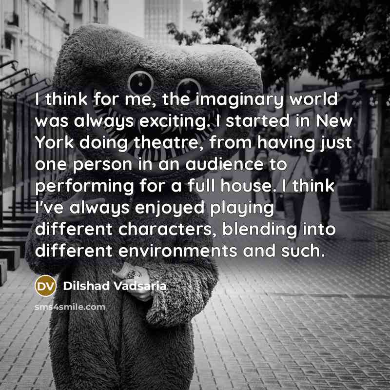 “I think for me, the imaginary world was always exciting.…” quote by Dilshad Vadsaria