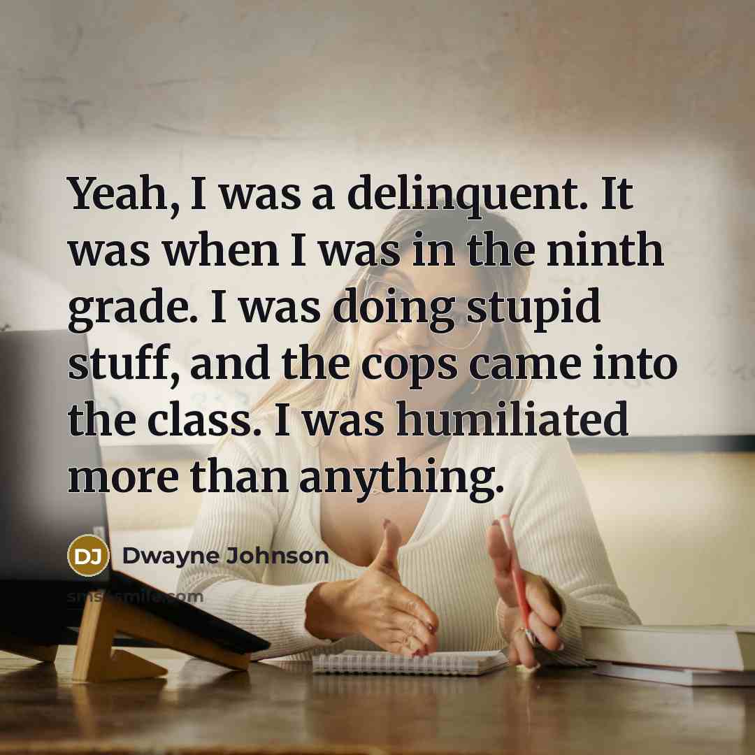 “Yeah, I was a delinquent. It was when I was…” quote by Dwayne Johnson