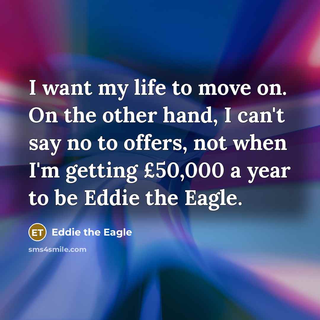 “I want my life to move on. On the other…” quote by Eddie the Eagle