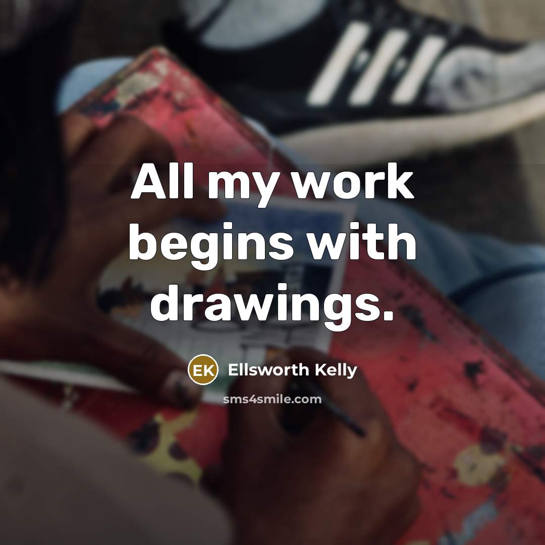 “All my work begins with drawings.…” quote by Ellsworth Kelly
