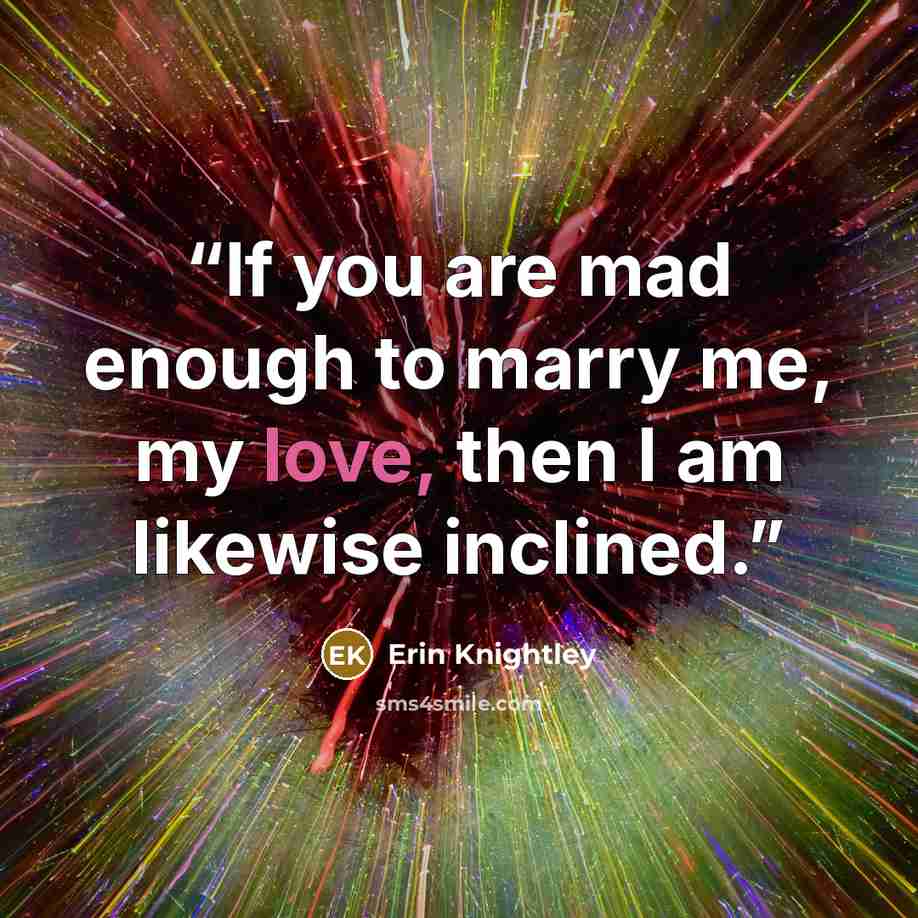 “If you are mad enough to marry me, my love, then I am likewise inclined.” quote by Erin Knightley