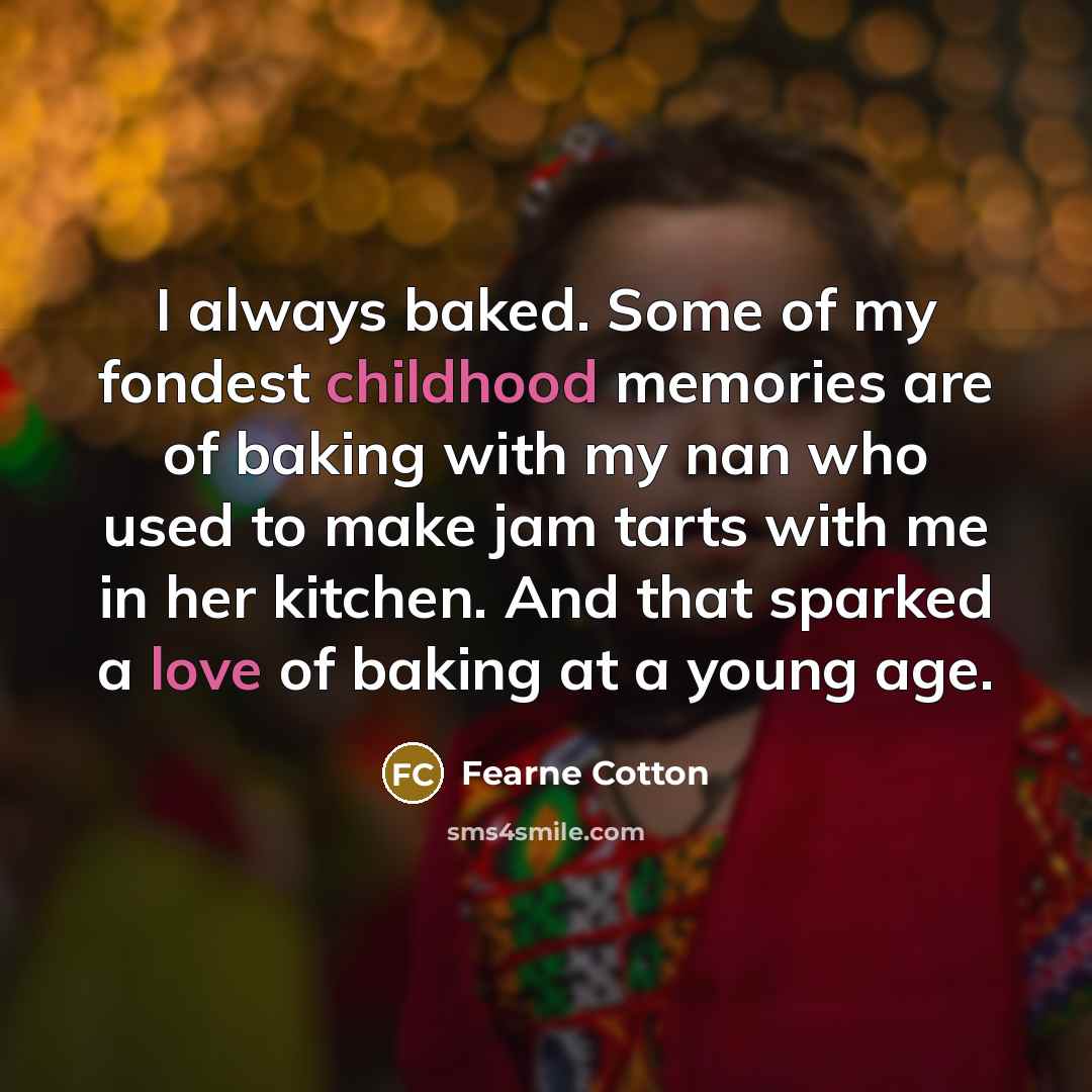 “I always baked. Some of my fondest childhood memories are…” quote by Fearne Cotton