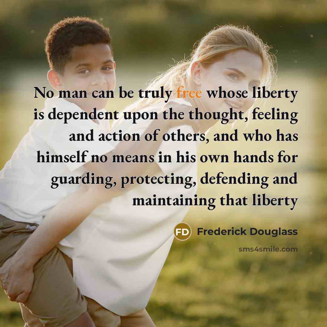 “No man can be truly free whose liberty is dependent…” quote by Frederick Douglass
