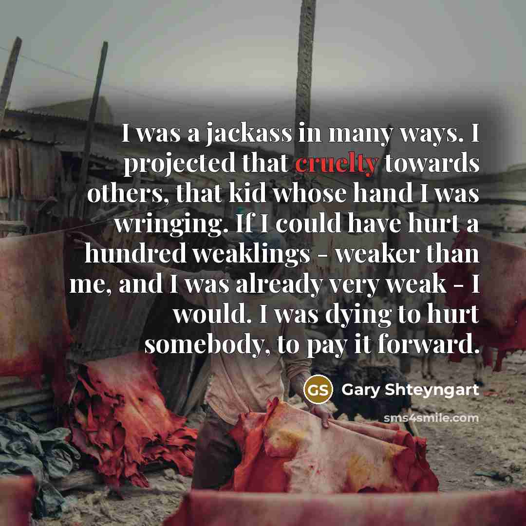 “I was a jackass in many ways. I projected that…” quote by Gary Shteyngart