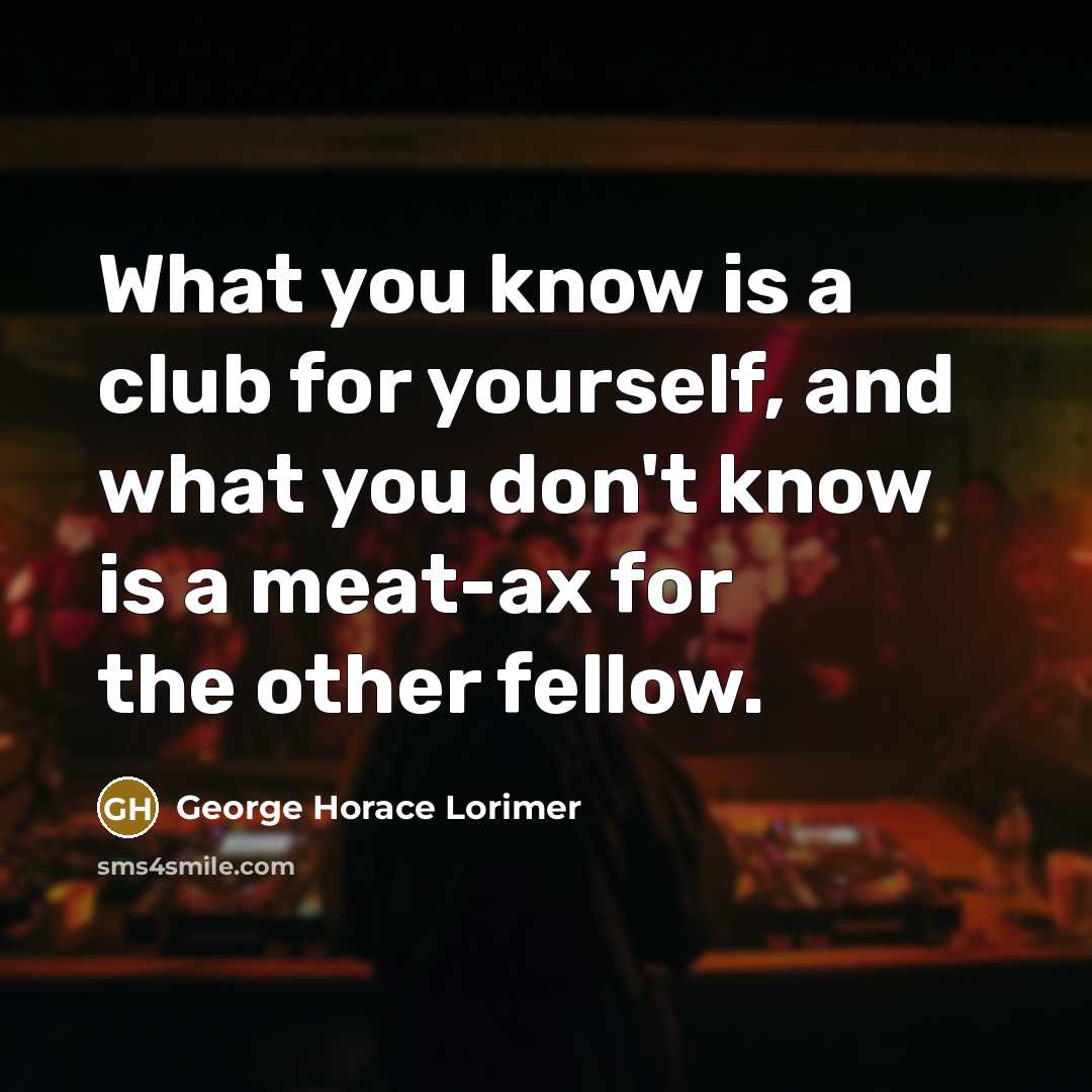 “What you know is a club for yourself, and what…” quote by George Horace Lorimer