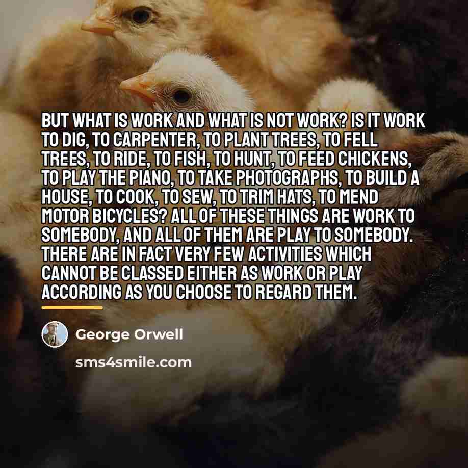 “But what is work and what is not work? Is…” quote by George Orwell