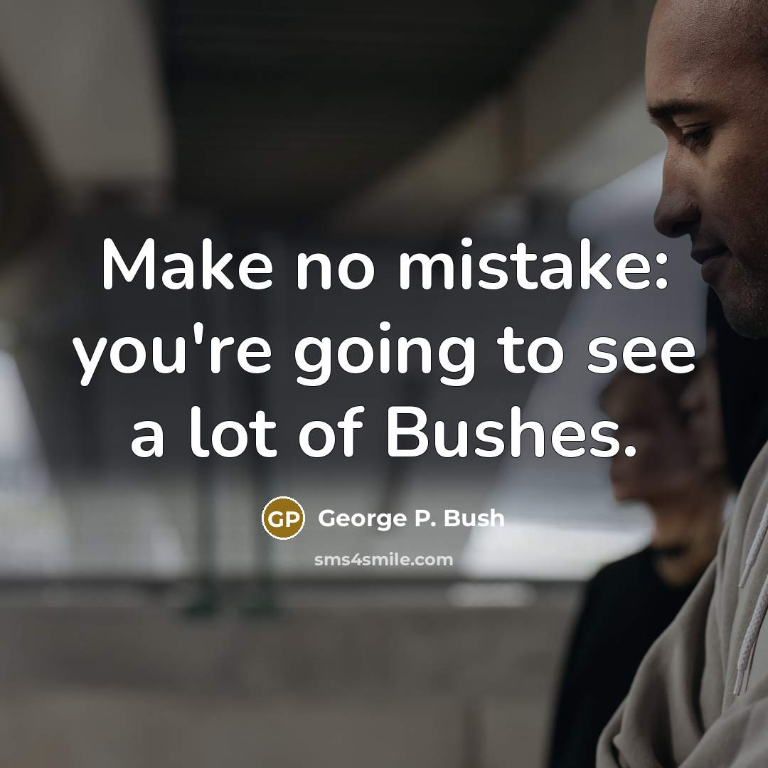 “Make no mistake: you're going to see a lot of Bushes.” quote by George P. Bush