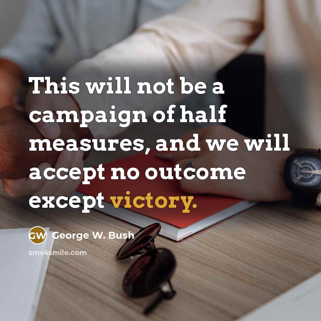“This will not be a campaign of half measures, and…” quote by George W. Bush