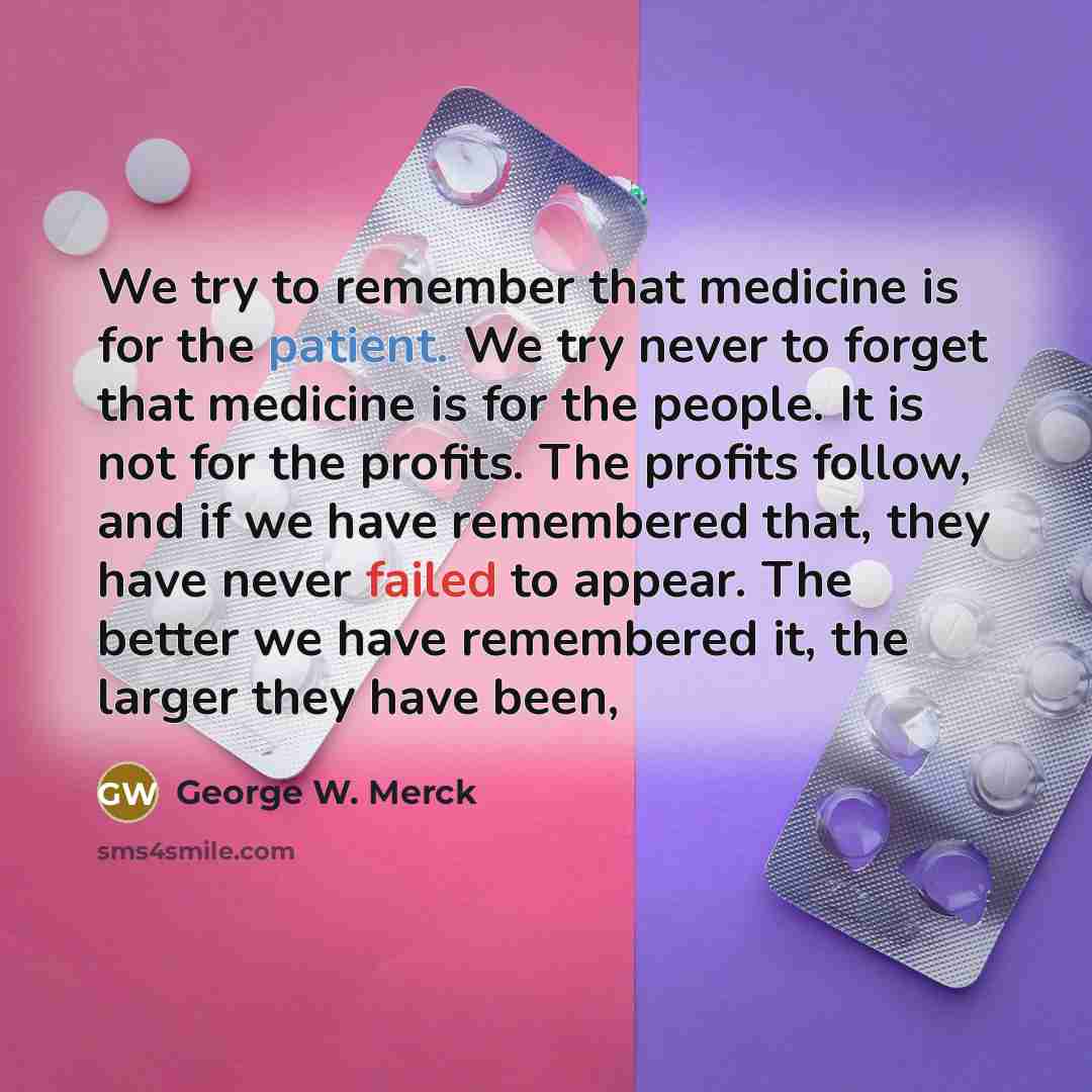 “We try to remember that medicine is for the patient.…” quote by George W. Merck