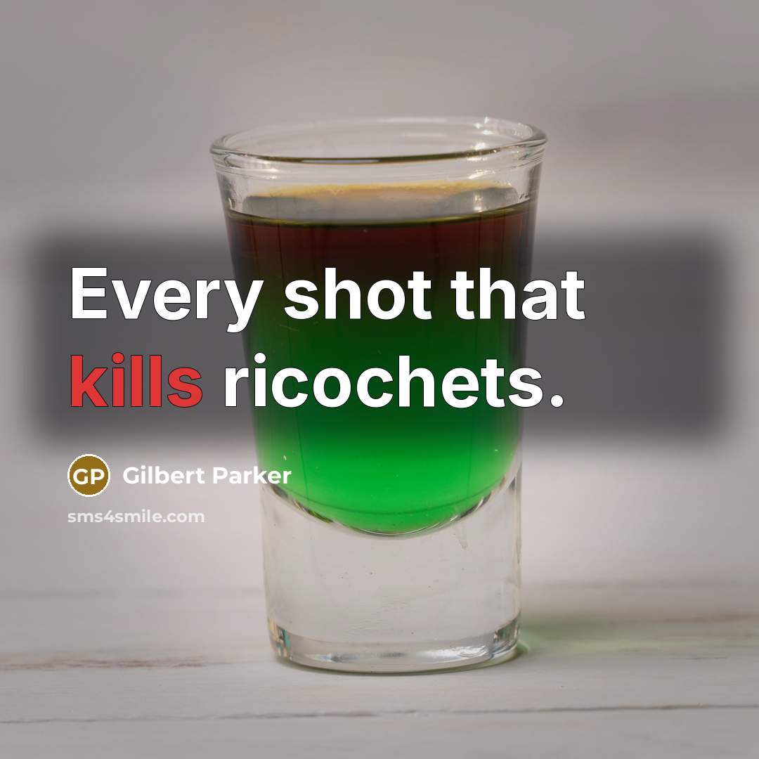“Every shot that kills ricochets.” quote by Gilbert Parker