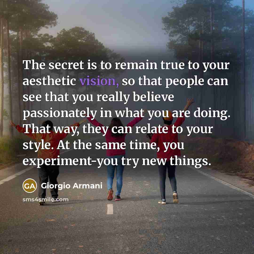 “The secret is to remain true to your aesthetic vision,…” quote by Giorgio Armani