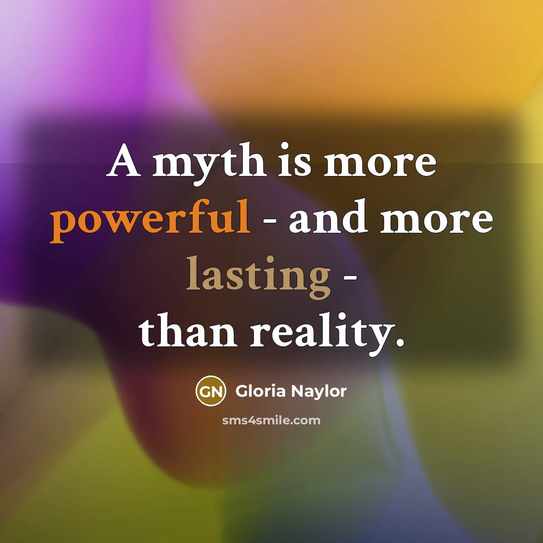 “A myth is more powerful - and more lasting -…” quote by Gloria Naylor