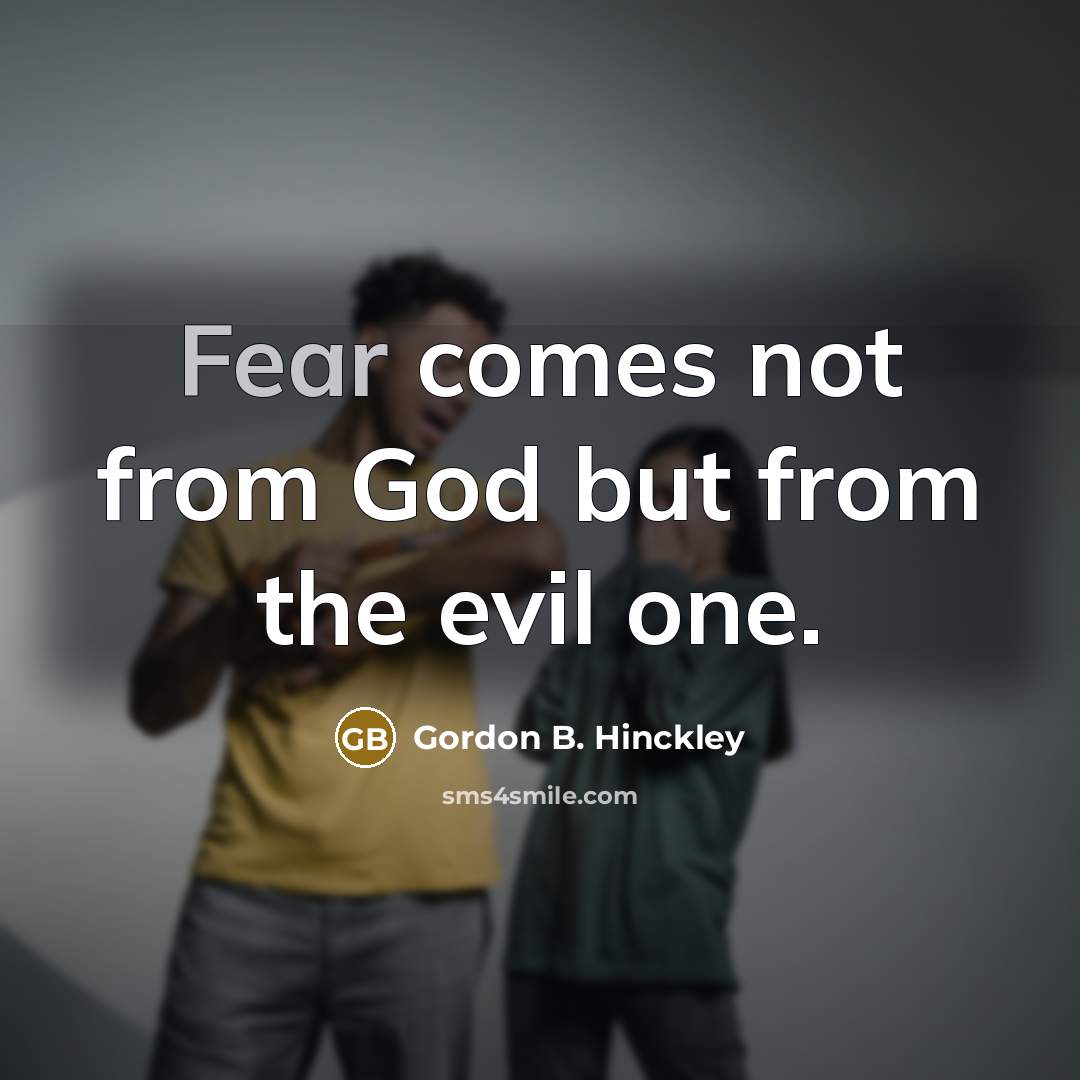 “Fear comes not from God but from the evil one.…” quote by Gordon B. Hinckley