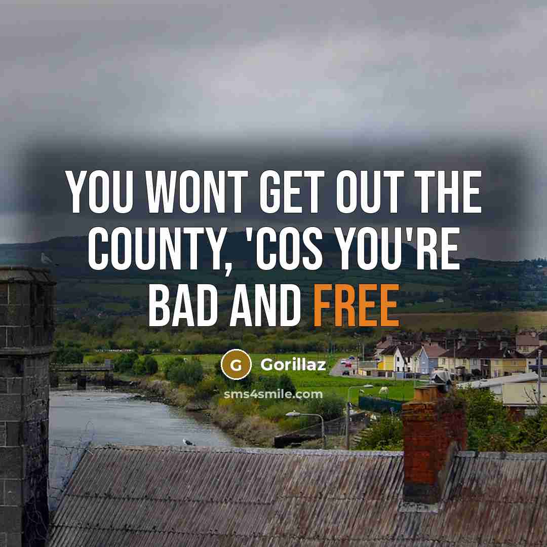 “You wont get out the county, 'cos you're bad and…” quote by Gorillaz