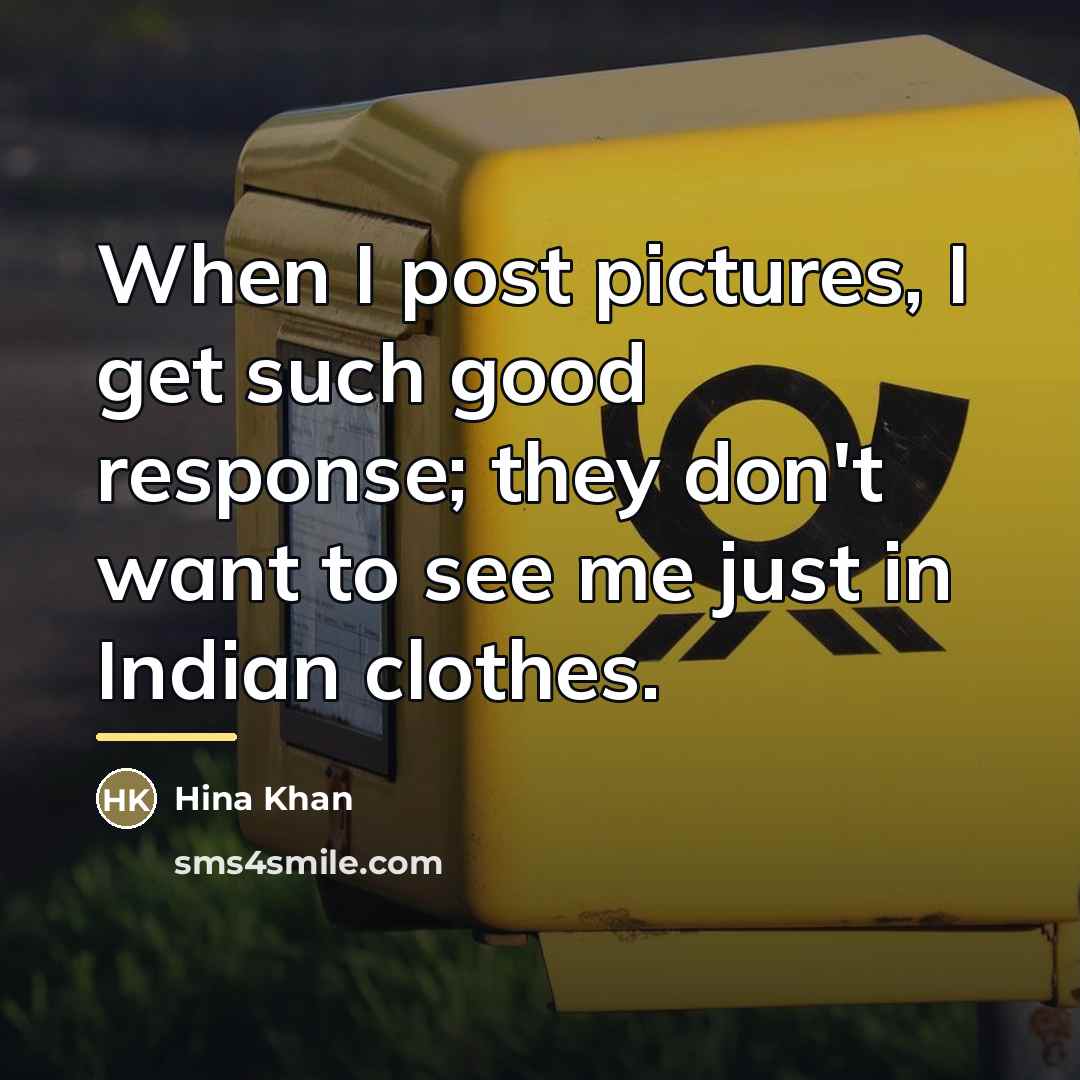 “When I post pictures, I get such good response; they…” quote by Hina Khan