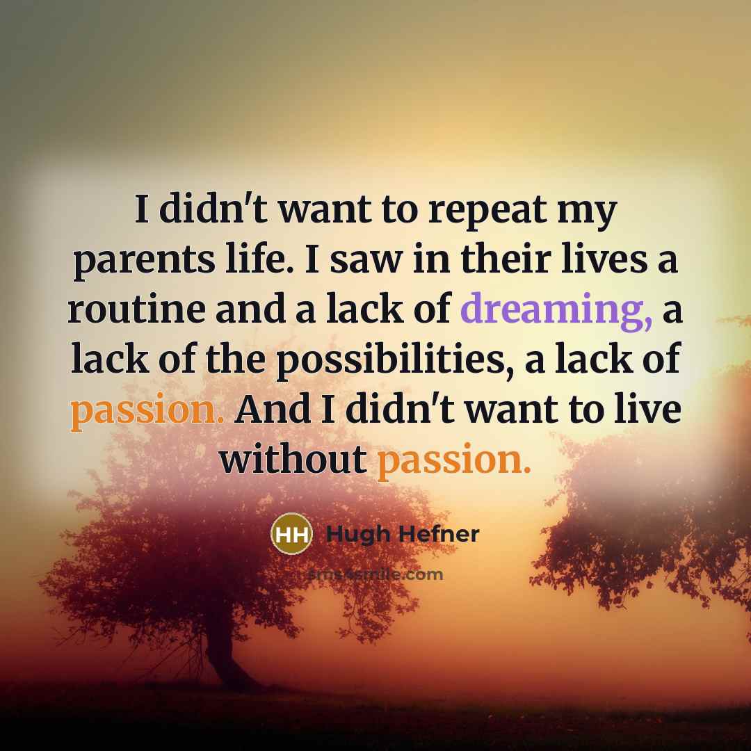 “I didn't want to repeat my parents life. I saw…” quote by Hugh Hefner
