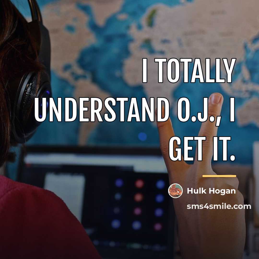 “I totally understand O.J., I get it.…” quote by Hulk Hogan