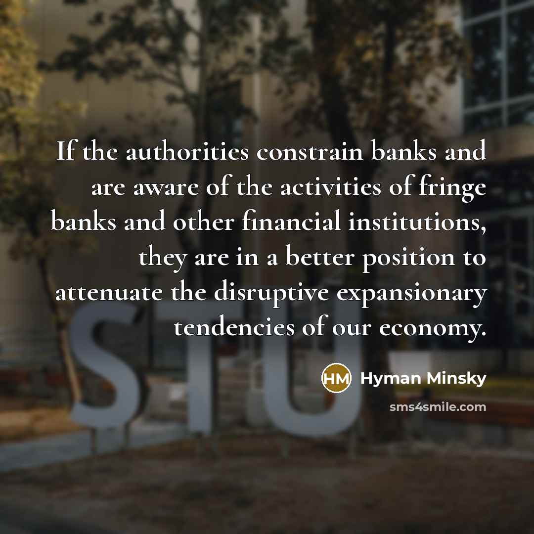 “If the authorities constrain banks and are aware of the…” quote by Hyman Minsky