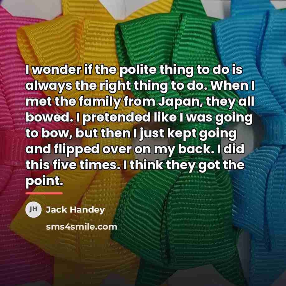 “I wonder if the polite thing to do is always…” quote by Jack Handey